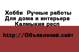 Хобби. Ручные работы Для дома и интерьера. Калмыкия респ.